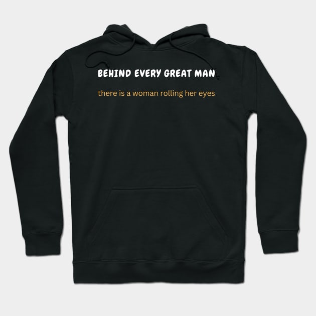 Behind every great man, there is a woman rolling her eyes Hoodie by Stylebymee